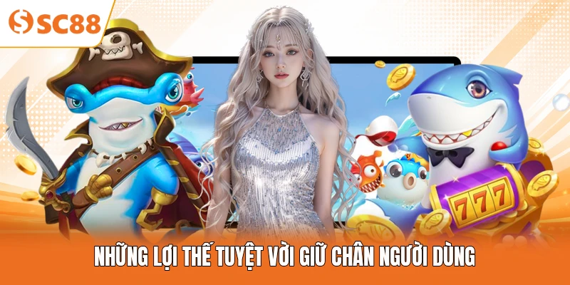 Những lợi thế tuyệt vời giữ chân người dùng
