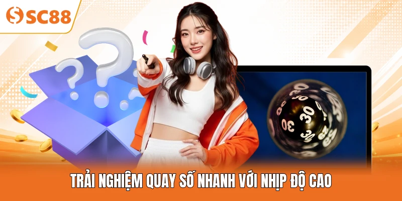 Trải nghiệm quay số nhanh với nhịp độ cao